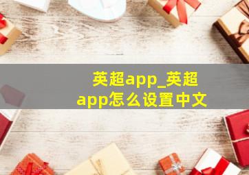 英超app_英超app怎么设置中文